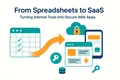 From Spreadsheets to SaaS: Turning Internal Tools into Secure Web Apps